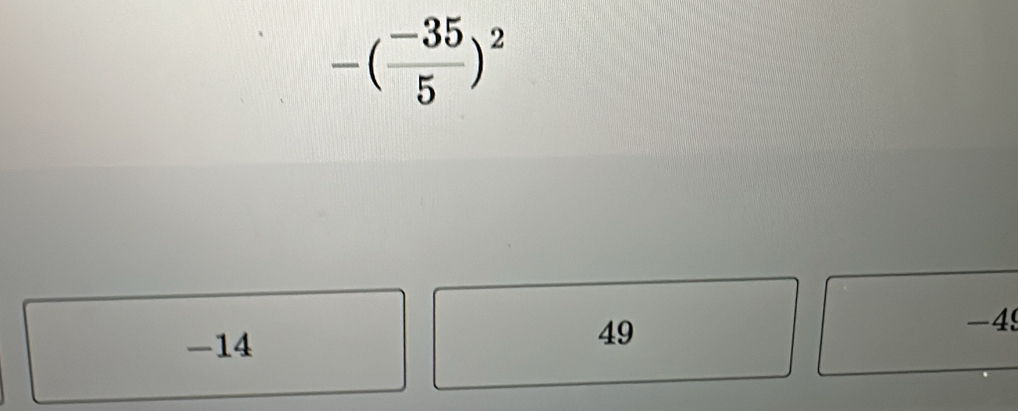 -( (-35)/5 )^2
-4s
-14
49