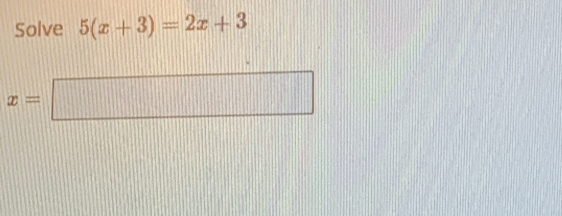 Solve 5(x+3)=2x+3
x=□