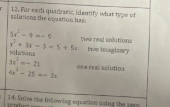 For each quadratic, identify what type of 
solutions the equation has:
5x^2-9=-9
x^2+3x-3=5+5x two real solutions 
solutions 
two imaginary
3x^2=-21
4x^2-25=-3x one real solution 
14. Solve the following equation using the zer