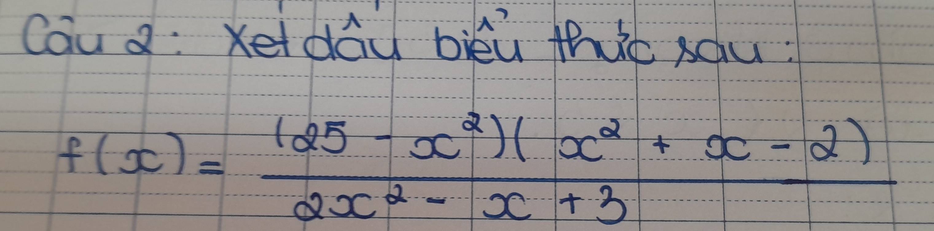 Cau d: Xetday biéu thit sau:
f(x)= ((25-x^2)(x^2+x-2))/2x^2-x+3 