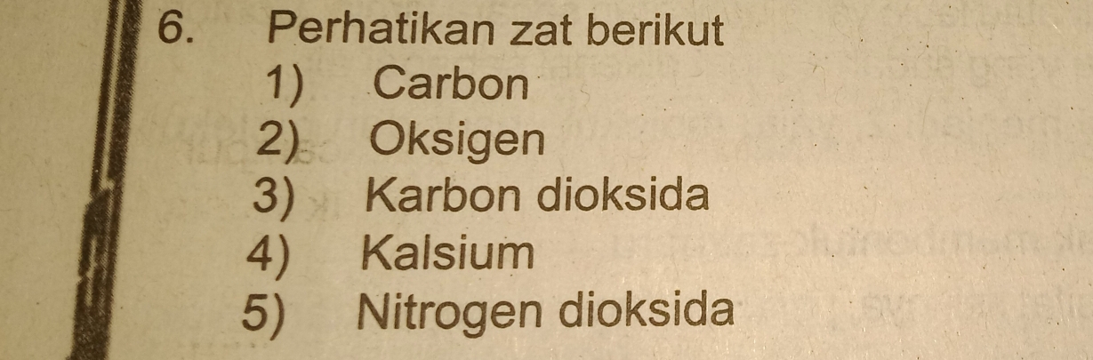 Perhatikan zat berikut 
1) Carbon 
2) Oksigen 
3) Karbon dioksida 
4) Kalsium 
5) Nitrogen dioksida