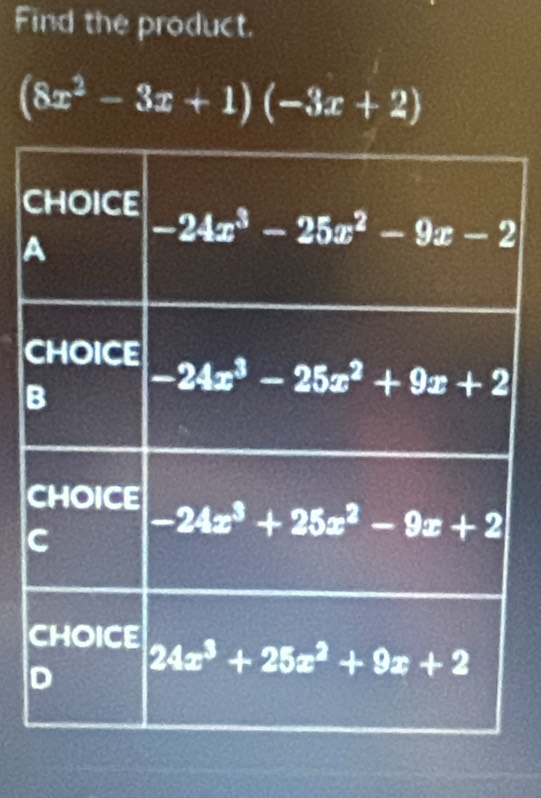 Find the product.
(8x^2-3x+1)(-3x+2)
c
A
c
C
c