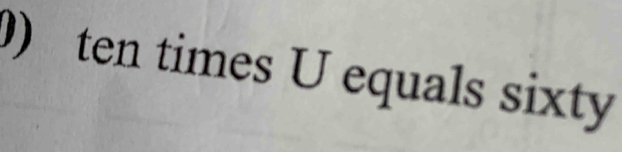 ) ten times U equals sixty