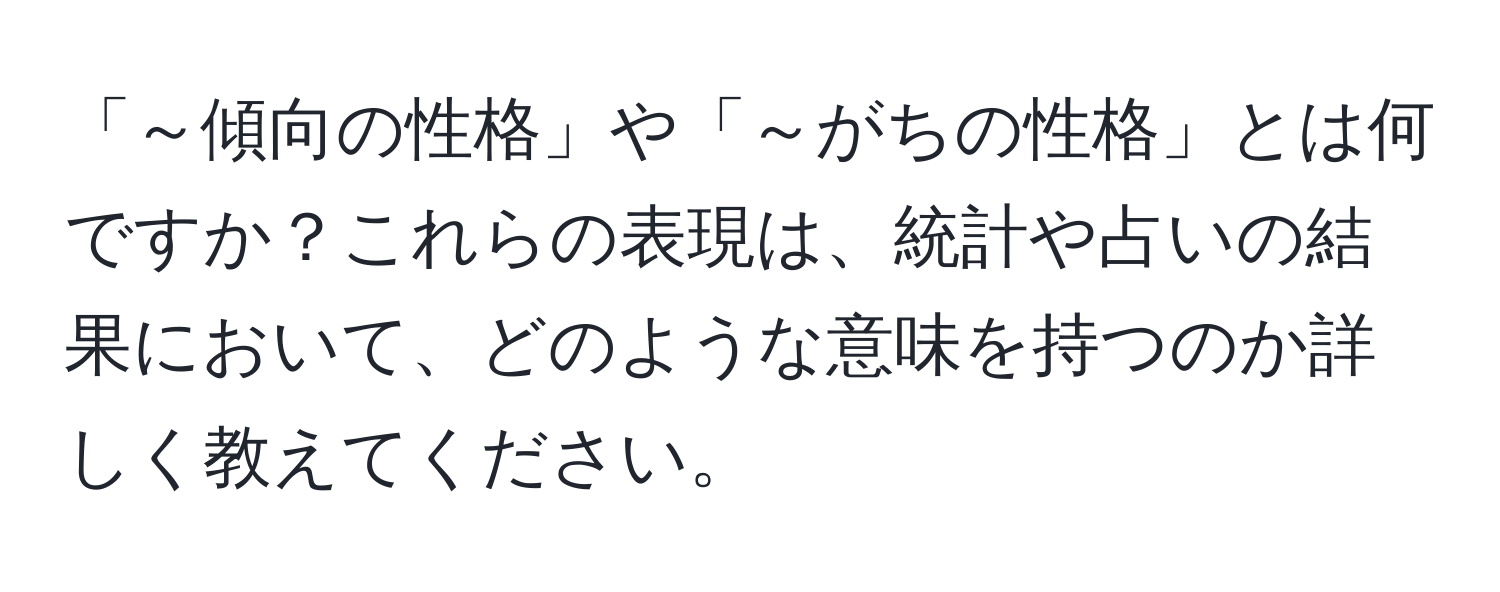 「～傾向の性格」や「～がちの性格」とは何ですか？これらの表現は、統計や占いの結果において、どのような意味を持つのか詳しく教えてください。