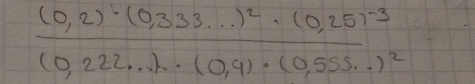 frac (0,2)· (0,333·s )^2· (0,25)^-3(0,222·s )· (0,9)· (0,553· )^2