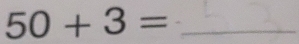 50+3= _