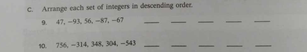 Arrange each set of integers in descending order. 
9. 47, −93, 56, −87, −67
_ 
__ 
_ 
_ 
10. 756, -314, 348, 304, −543 _ 
_ 
_ 
__