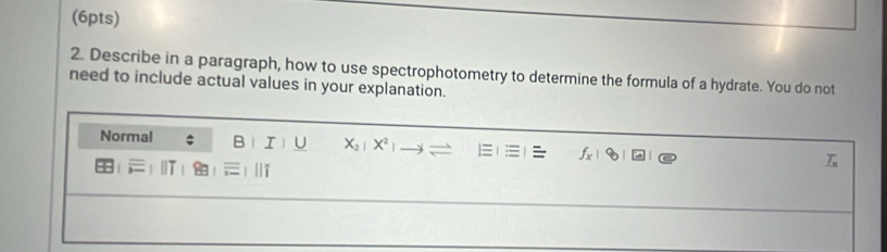 Describe in a paragraph, how to use spectrophotometry to determine the formula of a hydrate. You do not 
need to include actual values in your explanation. 
Normal B X_2 X^2 _ T_w