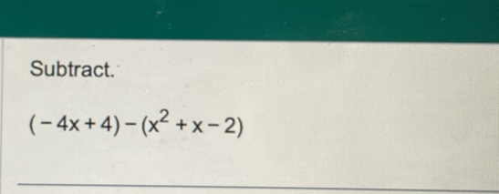 Subtract.
(-4x+4)-(x^2+x-2)