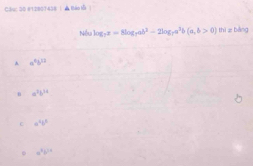 Ch5o etrestase ! ▲Báo lǚ ]
Nếu log _7x=8log _7ab^2-2log _7a^3b(a,b>0)thizbdind
A a^8b^(12)
n a^2b^(14)
C a^4b^5
。 a^3b^(2x)