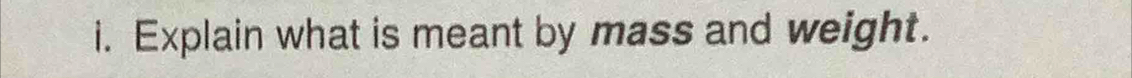 Explain what is meant by mass and weight.