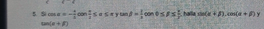 c:c 
5. Si cos alpha =- 4/5 con π /2 ≤ alpha ≤ π y tan beta = 2/3  con 0≤ beta ≤  π /2  , halla sin (alpha +beta ).cos (alpha +beta )y
tan (alpha +beta )