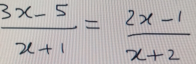  (3x-5)/x+1 = (2x-1)/x+2 