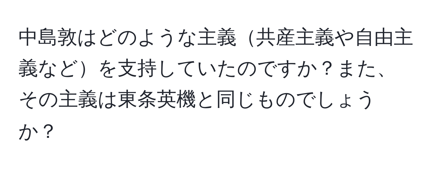 中島敦はどのような主義共産主義や自由主義などを支持していたのですか？また、その主義は東条英機と同じものでしょうか？