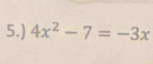 5.) 4x^2-7=-3x