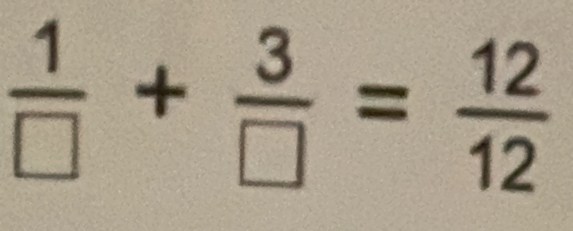  1/□  + 3/□  = 12/12 