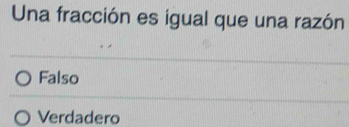 Una fracción es igual que una razón
Falso
Verdadero