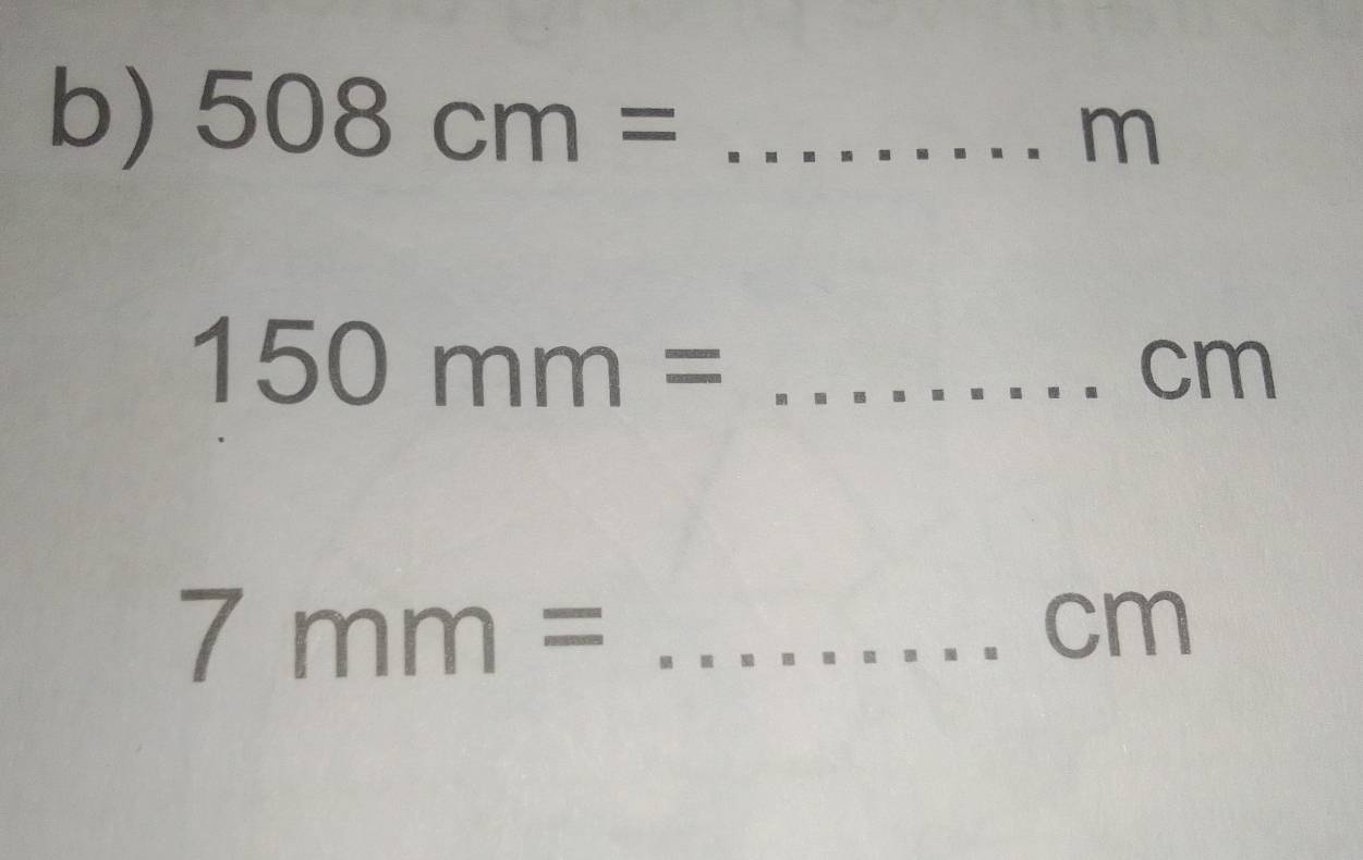 508cm= _
m
150mm= :...... _.cm
7mm= _
cn a