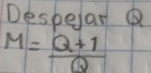 DespelarQ
M= (Q+1)/Q 