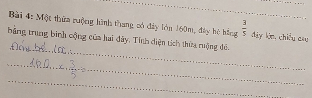 Một thửa ruộng hình thang có đáy lớn 160m, đáy bé bằng  3/5  đáy lớn, chiều cao 
_ 
bằng trung bình cộng của hai đáy. Tính diện tích thửa ruộng đó. 
_ 
_