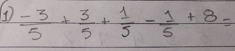 1  (-3)/5 + 3/5 + 1/5 - 1/5 +8=