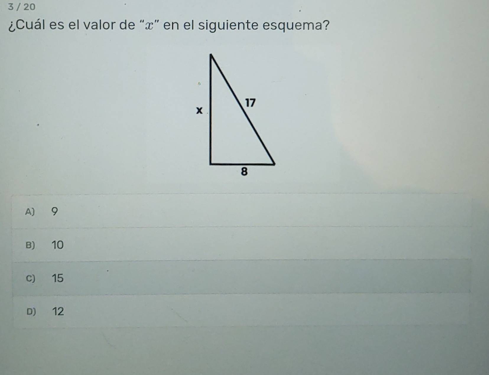 3 / 20
¿Cuál es el valor de “ x ” en el siguiente esquema?
A) 9
B) 10
c) 15
D) 12