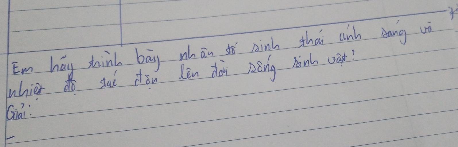 Im hay think bay whan to sinh thai ank eang vi 
uhier do stai dòn Lèn doi nèng mink wā? 
Giai: