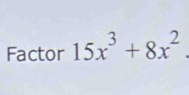 Factor 15x^3+8x^2.