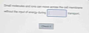 Smal nlecules and ons can nove acces te cel nemore 
wihhout the mput of aergy fluring 
Chak e