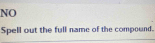 NO 
Spell out the full name of the compound.