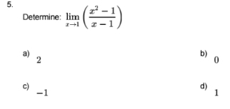 limlimits _xto 1( (x^2-1)/x-1 )
Determine:
a)
b)
2
0
c)
d)
-1
1