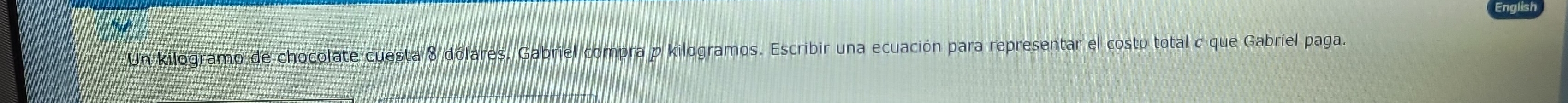 Un kilogramo de chocolate cuesta 8 dólares, Gabriel compra p kilogramos. Escribir una ecuación para representar el costo total c que Gabriel paga.