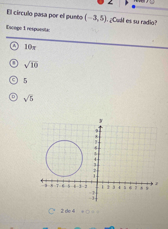 (i 
El círculo pasa por el punto (-3,5). ¿Cuál es su radio?
Escoge 1 respuesta:
a 10π
sqrt(10)
5
sqrt(5)
2 de 4