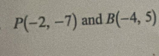 P(-2,-7) and B(-4,5)