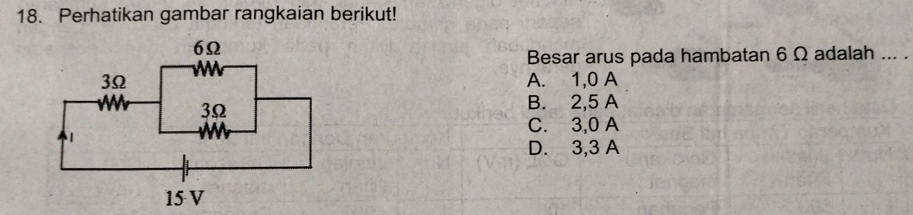 Perhatikan gambar rangkaian berikut!
Besar arus pada hambatan 6 Ω adalah ... .
A. 1, 0 A
B. 2, 5 A
C. 3, 0 A
D. 3, 3 A