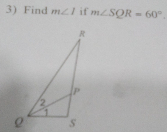 3)Find m∠ 1 if m∠ SQR=60°.