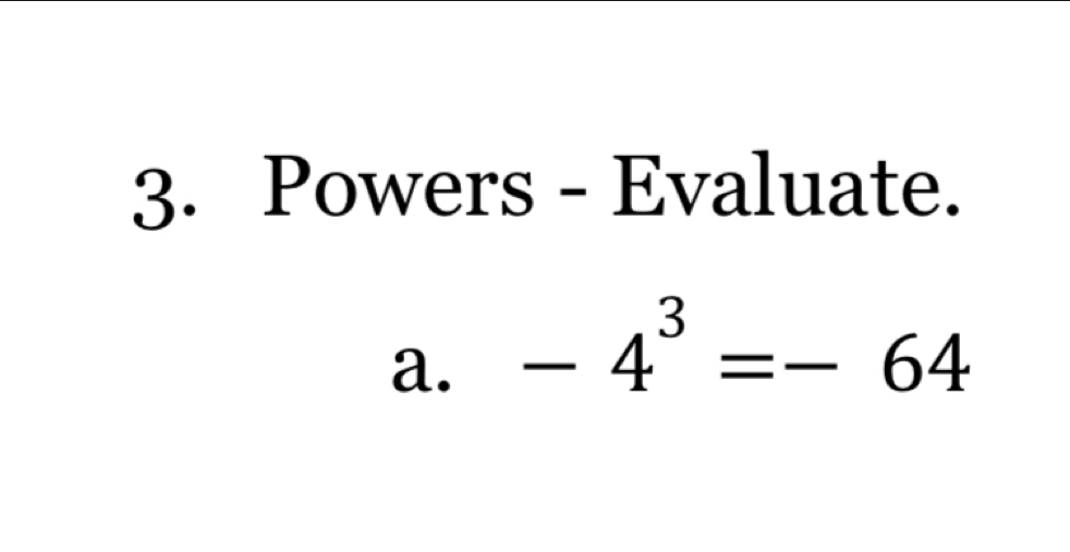 Powers - Evaluate. 
a. -4^3=-64