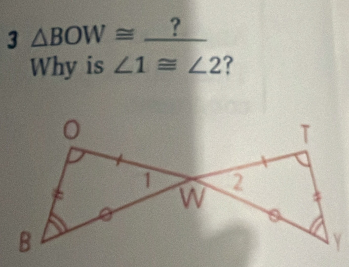 3 △ BOW≌ _ ?
Why is ∠ 1≌ ∠ 2 ?