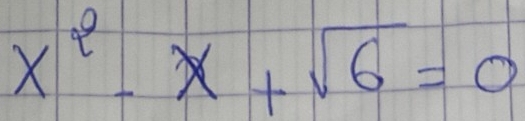 x^2-x+sqrt(6)=0