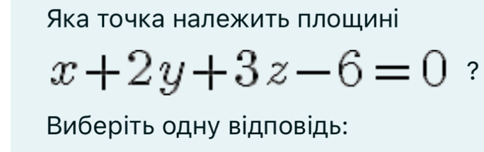 Ака точка належить πлошині
x+2y+3z-6=0 ? 
Βиберіть одну відповідь: