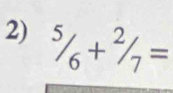 ^5/_6+^2/_7=