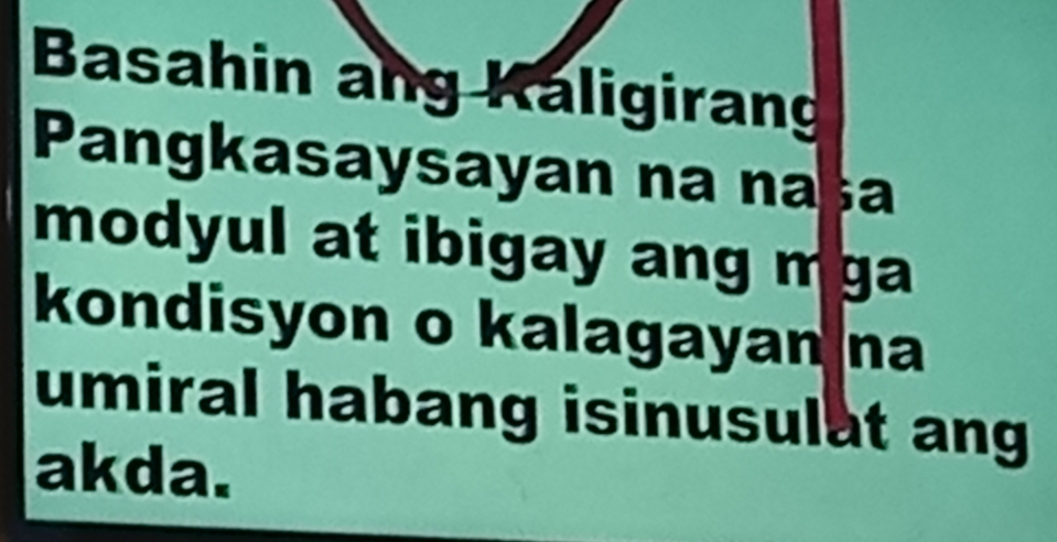 Basahin ang Kaligirang 
Pangkasaysayan na naša 
modyul at ibigay ang mga 
kondisyon o kalagayan na 
umiral habang isinusulat ang 
akda.