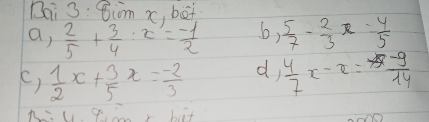 Dai 3: 8:im x, bet 
a,  2/5 + 3/4 :x=- 1/2 
6)  5/7 - 2/3 x= 4/5 
()  1/2 x+ 3/5 x=- 2/3 
d,  4/7 x-x=  (-9)/14 
:U. q mr bt 
nO