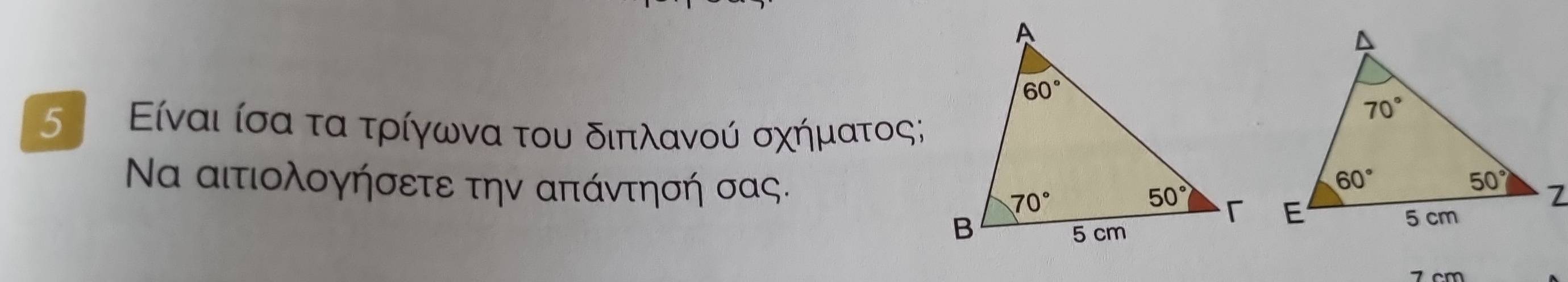 5  Είναι ίσα ταα τρίγρωνα του διπλανού σχήηματος;
Να αιτιολογήσετε την απάντησή σας. 
7 cm