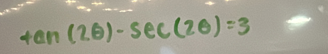 tan (2θ )-sec (2θ )=3