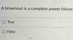 A brownout is a complete power failure
True
False