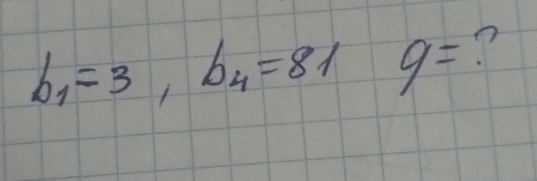 b_1=3, b_4=81 q= n