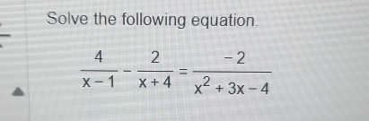 Solve the following equation.
 4/x-1 - 2/x+4 = (-2)/x^2+3x-4 