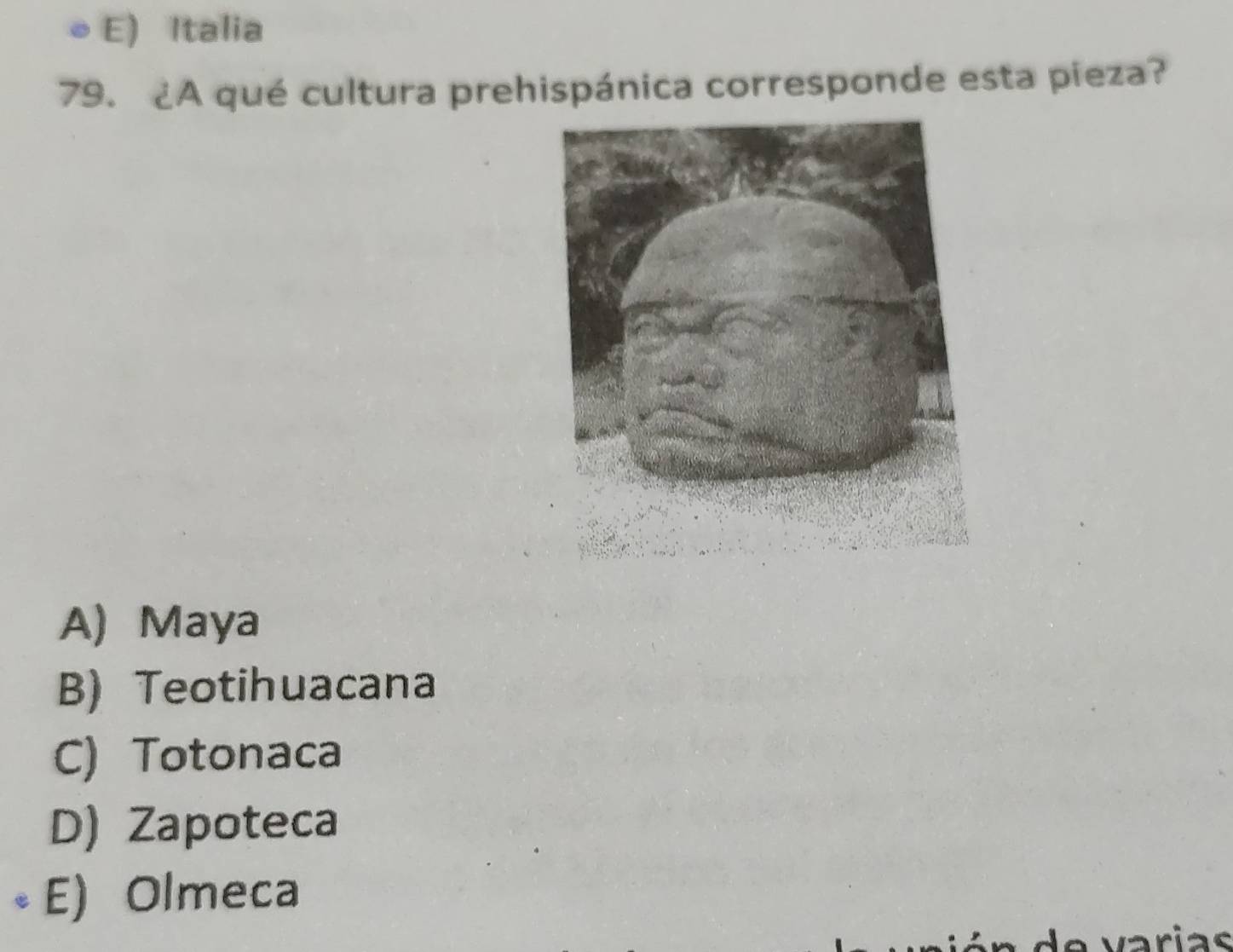 E) Italia
79. ¿A qué cultura prehispánica corresponde esta pieza?
A) Maya
B) Teotihuacana
C) Totonaca
D) Zapoteca
E) Olmeca
a ri a s