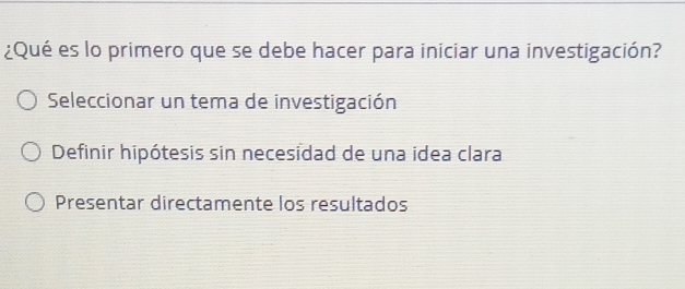 ¿Qué es lo primero que se debe hacer para iniciar una investigación?
Seleccionar un tema de investigación
Definir hipótesis sin necesidad de una idea clara
Presentar directamente los resultados